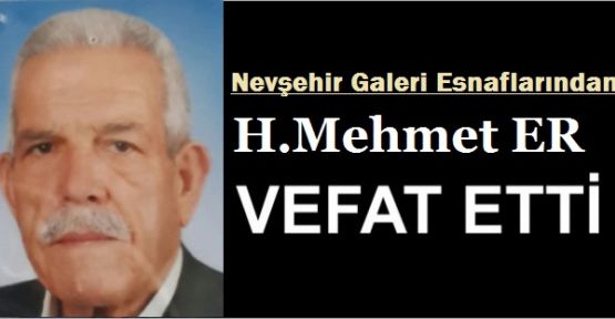 Nevşehirli Galerici Esnafı H. Mehmet Er Vefat Etti