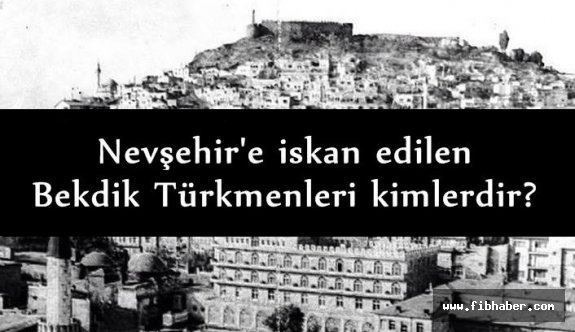 Nevşehir'e iskan edilen Bekdik Türkmenleri Kimlerdir?
