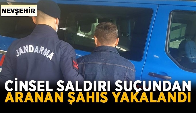 Nevşehir'de basit cinsel saldırı suçundan aranan şahıs tutuklandı!