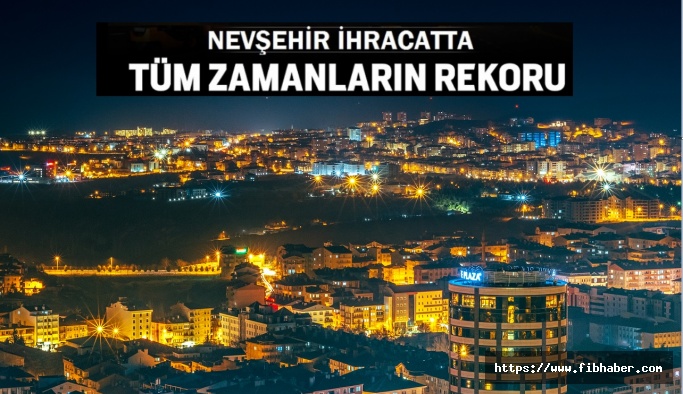 Nevşehir 2022'de ihracat rekoru kırdı.